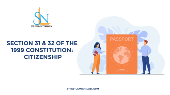 Section 31 and 32 of the 1999 Constitution: Citizenship