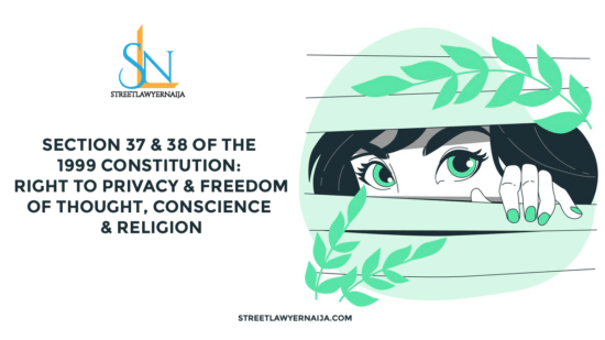 Section 37 & 38 of the 1999 Constitution: Right to Privacy, Freedom of Thought, Conscience & Religion