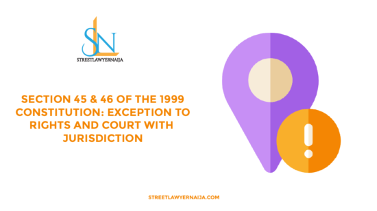 Section 45 and 46 of the 1999 Constitution: Exceptions to Rights and Court with Jurisdiction