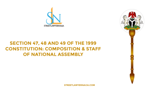 Section 47, 48 and 49 of the 1999 Constitution: Composition and Staff of National Assembly