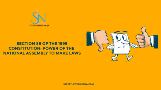 Section 58 of the 1999 Constitution: Power  of the National Assembly to Make Laws