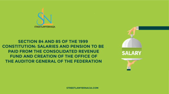 Section 84 and 85 of the 1999 Constitution: Salaries and Pension to be Paid from the Consolidated Revenue Fund and Creation of the Office of the Auditor General of the Federation