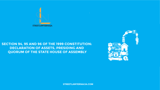 Section 94, 95 and 96 of the 1999 Constitution: Declaration of Assets, Presiding and Quorum of the State House of Assembly