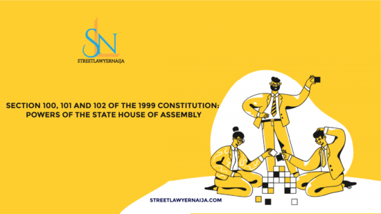 Section 100, 101 and 102 of the 1999 Constitution: Powers of the State House of Assembly