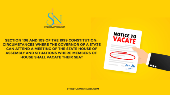 Section 108 and 109 of the 1999 Constitution: Circumstances where a Governor/ Commissioner of a State Can Attend Meeting of the State House of Assembly and Situations where Members of the House Shall Vacate their Seat