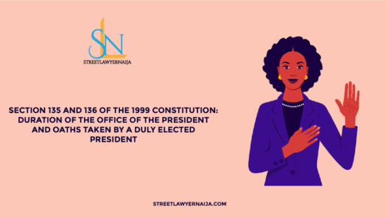 Section 135 and 136 of the 1999 Constitution: Duration of the Office of the President and Oaths Taken by a Duly Elected President