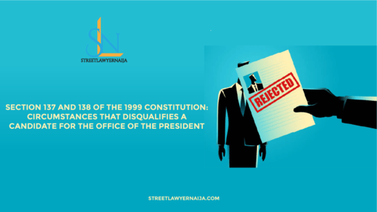 Section 137 and 138 of the 1999 Constitution: Circumstances that Disqualifies a Candidate for the Office of the President
