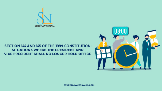 Section 144 and 145 of the 1999 Constitution: Situations Where the President and Vice President Shall no Longer Hold Office
