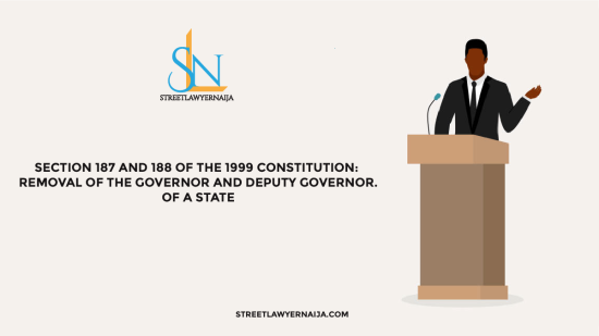 Section 187 and 188 of the 1999 Constitution: Removal of the Governor and Deputy Governor of a State