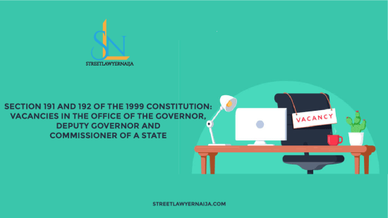 Section 191 and 192 of the 1999 Constitution: Vacancies in the Office of the Governor and Deputy Governor and Commissioners of a State