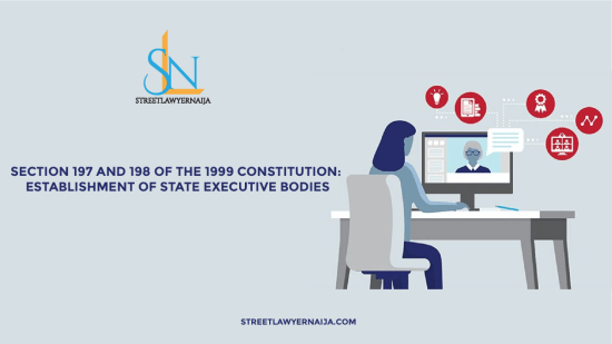 Section 197 and 198 of the 1999 Constitution: Establishment of State Executive Bodies