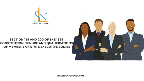 Section 199 and 200 of the 1999 Constitution: Tenure and Qualifications of Members of State Executive Bodies