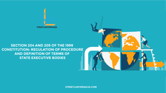 Section 204 and 205 of the 1999 Constitution: Regulation of Procedure and Definition of Terms of State Executive Bodies
