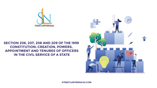 Section 206, 207, 208 and 209 of the 1999 Constitution: Creation, Powers, Appointment and Tenure of Officers in the Civil Service of a State