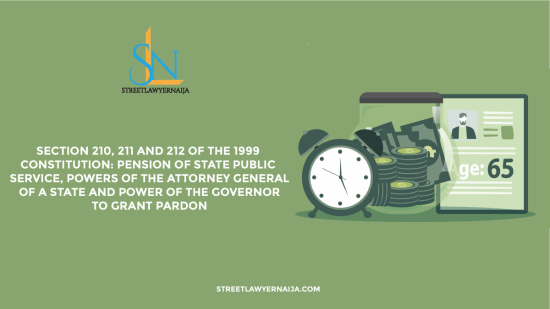 Section 210, 211 and 212 of the 1999 Constitution: Pension of State Public Service, Powers of the Attorney General of a State and Power of the Governor to Grant Pardon