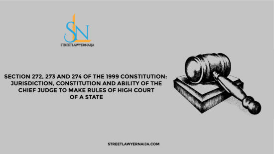 Section 272, 273 and 274 of the 1999 Constitution: Jurisdiction, Constitution and Ability of the Chief Judge to Make Rules of High Court of a State