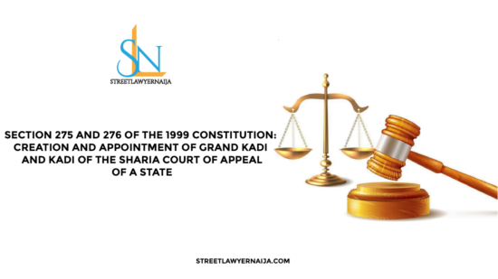 Section 275 and 276 of the 1999 Constitution: Creation and Appointment of Grand Kadi and Kadi of the Sharia Court of Appeal of a State