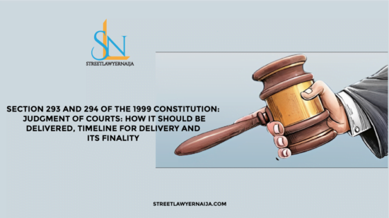 Section 293 and 294 of the 1999 Constitution: Judgment of Courts: How it Should be Delivered, Timeline for Delivery and its Finality