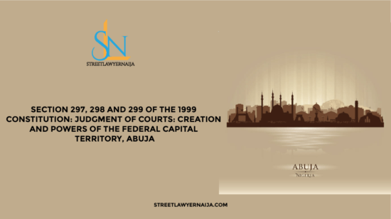 Section 297, 298 and 299 of the 1999 Constitution: Creation and Powers of the Federal Capital Territory, Abuja