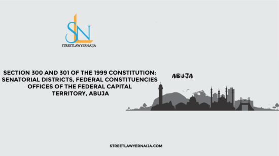 Section 300 and 301 of the 1999 Constitution: Senatorial District, Federal Constituencies and Offices of the Federal Capital Territory, Abuja.