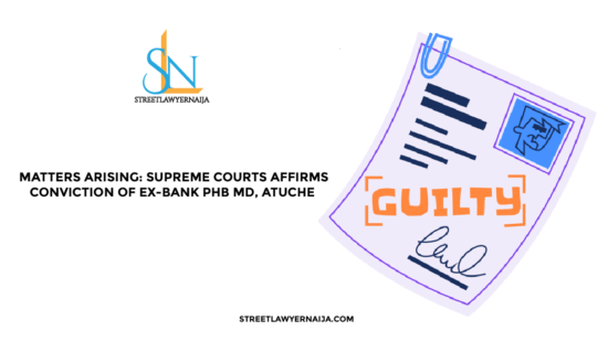 Matters Arising: Supreme Court Affirms Conviction of Ex-Bank PHB MD Atuche